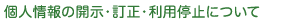 個人情報の開示・訂正・利用停止について